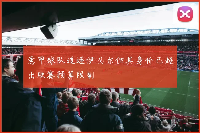 意甲球队追逐伊戈尔但其身价已超出联赛预算限制