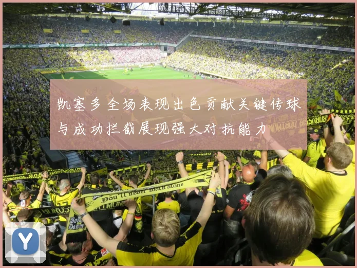 凯塞多全场表现出色贡献关键传球与成功拦截展现强大对抗能力